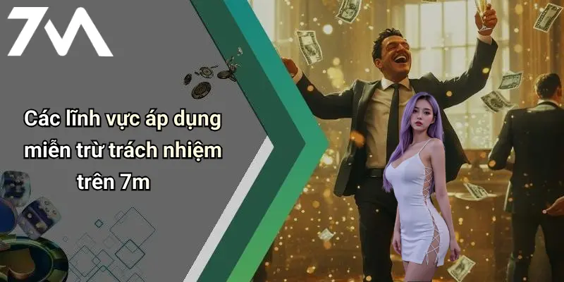 Các lĩnh vực áp dụng miễn trừ trách nhiệm trên 7m