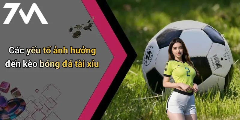 Các yếu tố ảnh hưởng đến kèo bóng đá tài xỉu