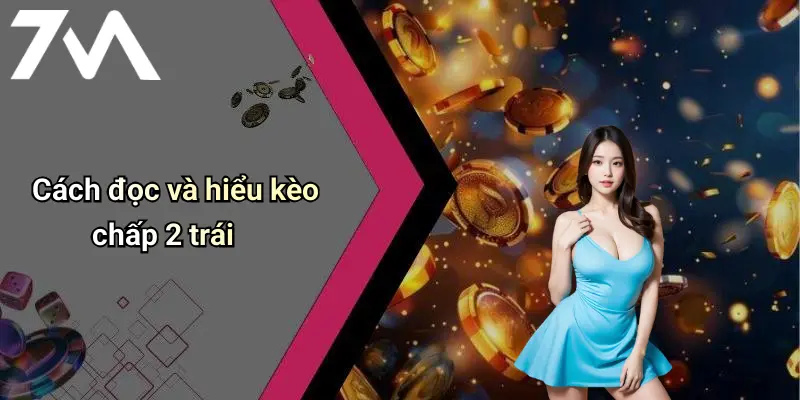 Cách đọc và hiểu kèo chấp 2 trái