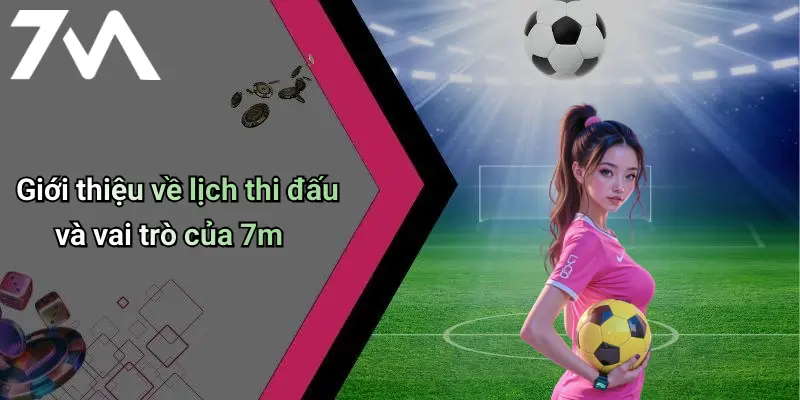 Giới thiệu về lịch thi đấu và vai trò của 7m
