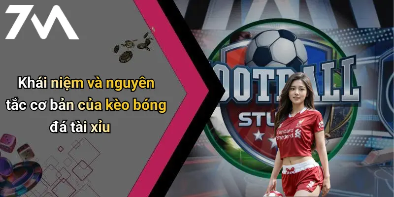 Khái niệm và nguyên tắc cơ bản của kèo bóng đá tài xỉu