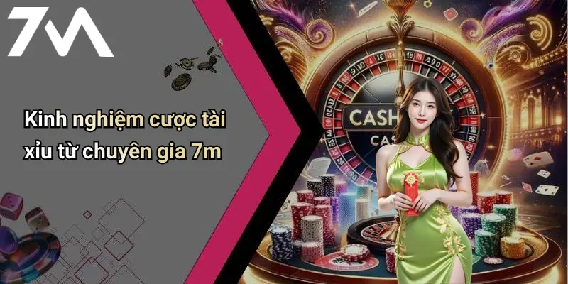 Kinh nghiệm cược tài xỉu từ chuyên gia 7m