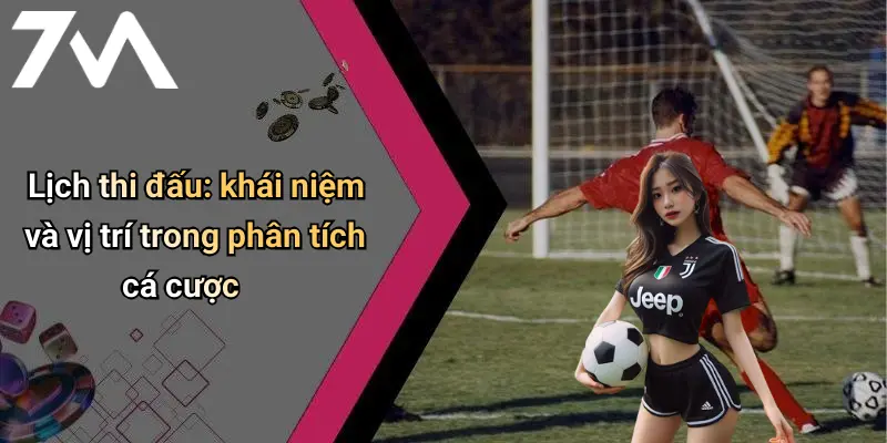 Lịch thi đấu: khái niệm và vị trí trong phân tích cá cược