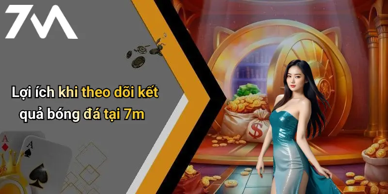 Lợi ích khi theo dõi kết quả bóng đá tại 7m