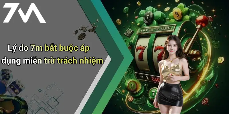 Lý do 7m bắt buộc áp dụng miễn trừ trách nhiệm