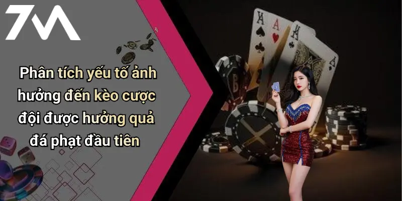 Phân tích yếu tố ảnh hưởng đến kèo cược đội được hưởng quả đá phạt đầu tiên