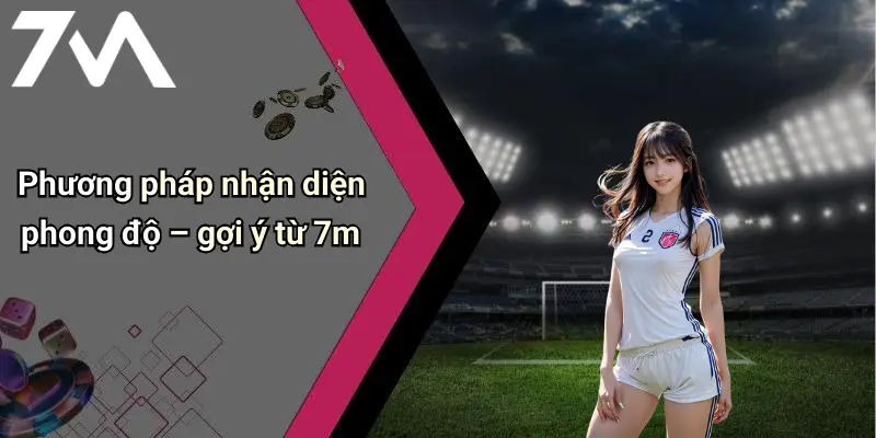 Phương pháp nhận diện phong độ – gợi ý từ 7m