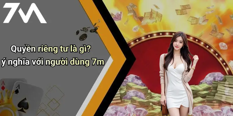 Quyền riêng tư là gì? ý nghĩa với người dùng 7m