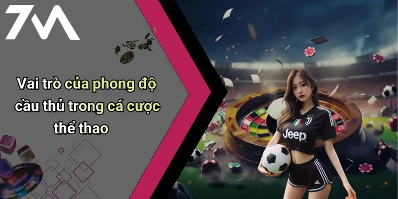 Vai trò của phong độ cầu thủ trong cá cược thể thao