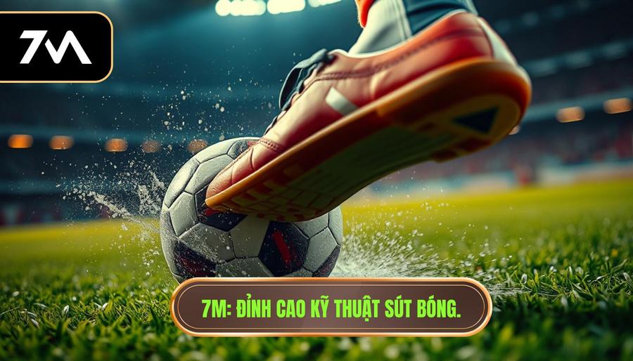 Kỹ thuật sút bóng bằng đầu ngón chân: Bí quyết dứt điểm cực đại