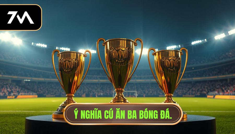Khái niệm cơ bản: Cú ăn ba có ý nghĩa gì trong bóng đá?