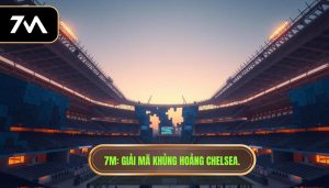 Chelsea đang gặp vấn đề gì? Phân tích chuyên sâu từ 7M