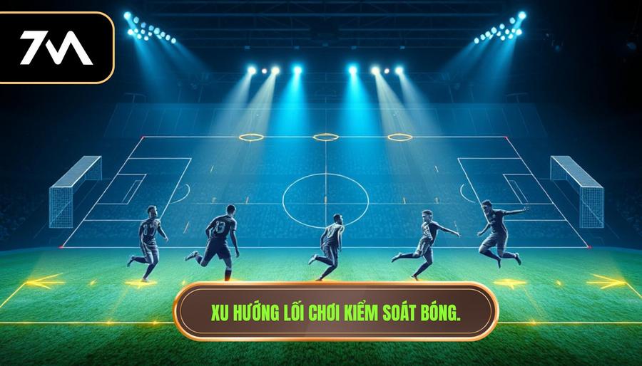 Phân tích chiến thuật: Xu hướng hiện đại và sự lên ngôi của lối chơi kiểm soát